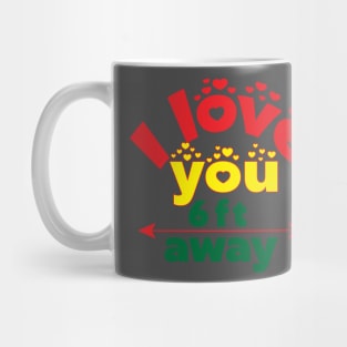 I love you six feet away! Funny- Social Distancing Mug